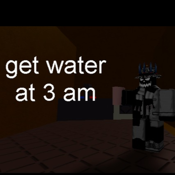 get water at 3 am (Steginite's Second Birthday Ga-