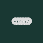 melty!