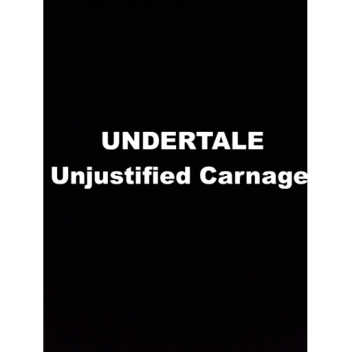 [W.I.P] UnderTale: Unjustified Carnage