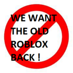 WE WANT THE OLD ROBLOX BACK!!!