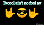 tycool ain’t no fool ay