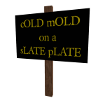 cOLD mOLD on a sLATE pLATE Sign