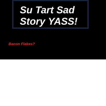 SAD SU TART STORY [FINALLY UPDATED!]