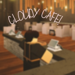 Cloudy Cafe! [NEW! 🔥]
