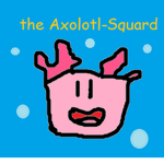 The Axolotl-Squard