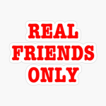 Real Friends Only!