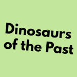 Dinosaurs of the Past