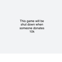 If someone donates 1k I will shut this game down