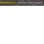 nah fam aint trippin