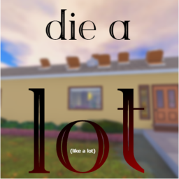 Die A Lot (OVERHAUL)