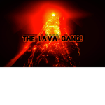 The Lava Gang!