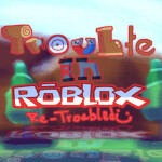 [ALPHA] Trouble in Roblox: Re-troubled