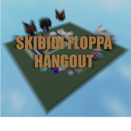 SKIBIDI FLOPPA HANGOUT