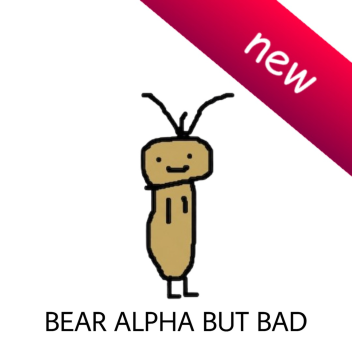 bear alpha but badd (FIXING)
