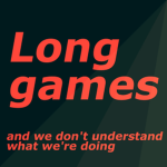 Long Games