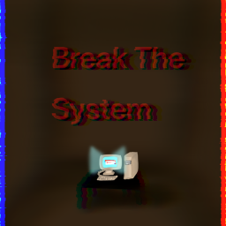 Break the system