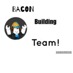 Bacon Building Team!