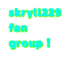 skryll229's fan group !