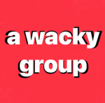 a wacky group