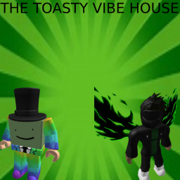 The Toasty Vibe House (not finished yet)