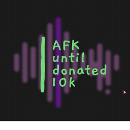 『 AFK until donated 10k 』
