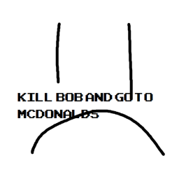 Kill bob Then Go To McDonalds