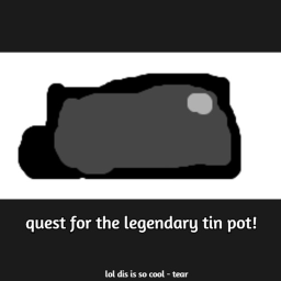 quest for the legendary tin pot!