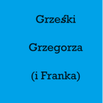 Grześki Grzegorza (i Franka)