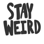 #STAY WEIRD!!!