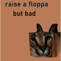 raise a Floppa but bad