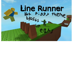 line runner but the piggy theme blasts in ur ears
