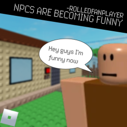 Npcs Are Becoming Funny! (Not done)