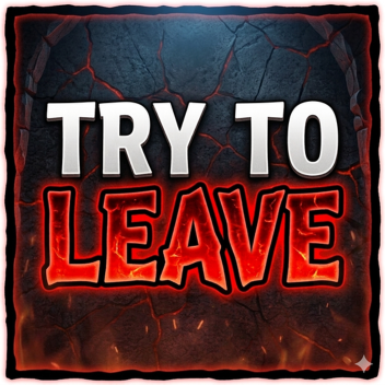 TRY TO LEAVE