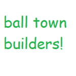 ball town builders!