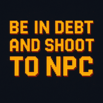 Be in debt and shoot to Npc