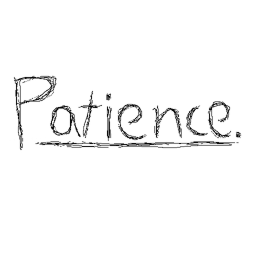 Patience.