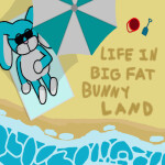 Life In Big Fat Bunny Land