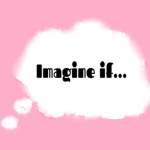Imagine If....