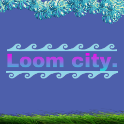 Loom city.