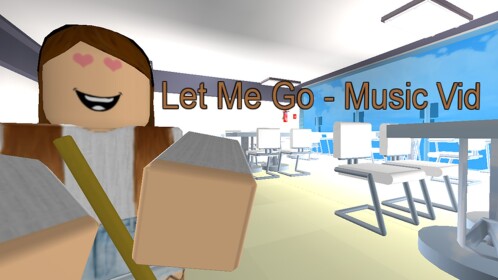 Let me Go - Music Vid [FAVORITE]