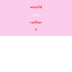 Would you Rather!