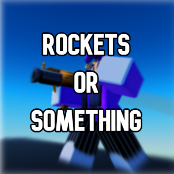 Rockets or Something