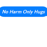 NO HARM ONLY HUGS!!!