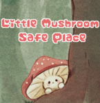 ~ Little Mushroom Safe Place ~