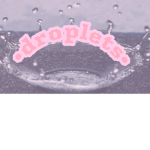 •droplets•