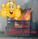 LOCAL DUMPSTER FIRE inc
