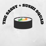 The SASSY + SUSHI SQUAD