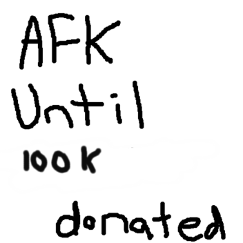 AFK Until 100k Donated