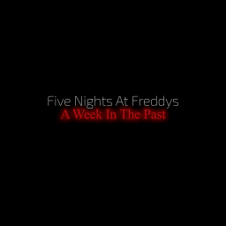 Five Nights At Freddy's: A Week In The Past