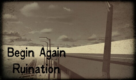 Begin Again: Ruination